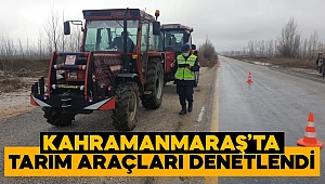Kahramanmaraş’ta tarım araçları denetlendi 