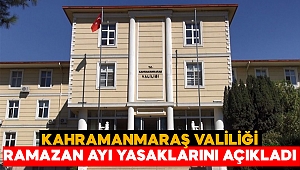Kahramanmaraş Valiliği’nden Ramazan Ayı Yasakları