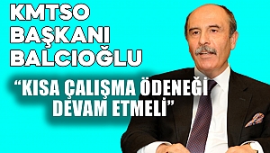 KMTSO Başkanı Balcıoğlu: Kısa çalışma ödeneği devam etmeli