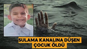 Pazarcık’ta sulama kanalına düşen çocuk öldü 