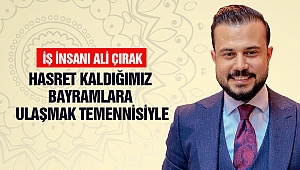 Ali Çırak: Hasret Kaldığımız Bayramlara Ulaşmak Temennisiyle