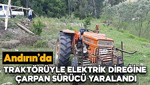 Andırın'da traktörüyle elektrik direğine çarpan sürücü yaralandı