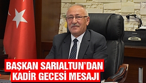 Başkan Sarıaltun’dan Kadir Gecesi Mesajı
