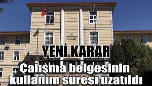 Çalışma İzni Görev Belgesinin Kullanım Süresi Uzatıldı