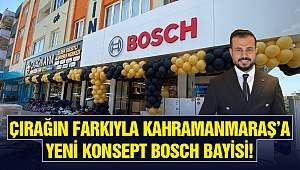 Çırağın Farkıyla Kahramanmaraş’a Yeni Konsept Bosch Bayisi!