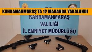 Kahramanmaraş’ta 12 maganda yakalandı 