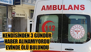 Kahramanmaraş’ta 3 gündür haber alınamıyordu ölü bulundu
