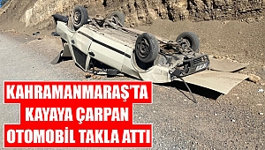Kahramanmaraş’ta kayaya çarpan otomobil takla attı: 4 yaralı 
