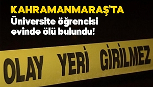 Kahramanmaraş'ta üniversite öğrencisi ölü bulundu 