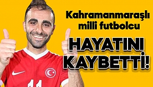 Kahramanmaraşlı milli futbolcu hayatını kaybetti 