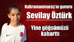 Kahramanmaraşlı Sevilay Öztürk, başarılara doymuyor 