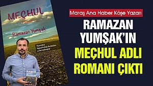 Maraş Ana Haber Köşe Yazarı Ramazan Yumşak’ın Meçhul Adlı Romanı Çıktı