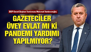 Yardımcıoğlu: Gazeteciler üvey evlat mı ki pandemi yardımı yapılmıyor?