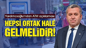 Yardımcıoğlu’ndan ATM açıklaması: Hepsi Ortak Hale Gelmelidir!