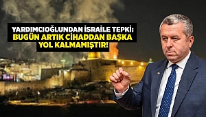 Yardımcıoğlu’ndan İsrail’e Tepki: Bugün Artık Cihaddan Başka Yol Kalmamıştır