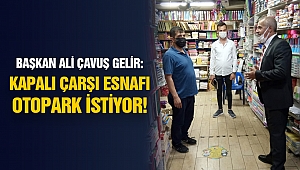 Başkan Ali Çavuş Gelir: Kapalı Çarşı Esnafı Otopark İstiyor!