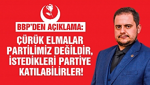 BBP'den Açıklama: Çürük Elmalar Partilimiz Değildir İstedikleri Partiye Katılabilirler!