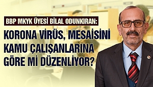 BBP MKYK Üyesi Odunkıran: Virüs, Mesaisini Kamu Çalışanlarına Göre mi Düzenliyor?