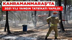 Kahramanmaraş’ta 2021 yılı yangın tatbikatı yapıldı
