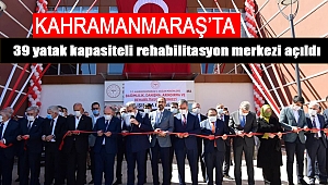 Kahramanmaraş’ta 39 yatak kapasiteli rehabilitasyon merkezi açıldı 