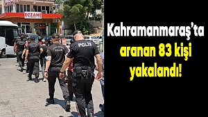 Kahramanmaraş’ta aranan 83 kişi yakalandı 
