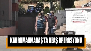 Kahramanmaraş'ta DEAŞ operasyonu 