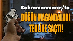 Kahramanmaraş'ta düğün magandaları tehlike saçtı