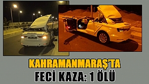 Kahramanmaraş’ta feci kaza: 1 ölü 