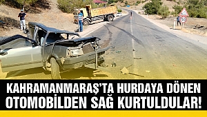 Kahramanmaraş’ta Hurdaya Dönen Otomobilden Sağ Kurtuldular