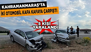 Kahramanmaraş’ta iki otomobil kafa kafaya çarpıştı: 5 yaralı 