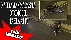 Kahramanmaraş'ta otomobil takla attı: 2 yaralı 