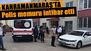 Kahramanmaraş’ta polis memuru intihar etti 