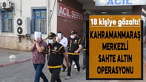 Kahramanmaraş’ta ‘sarı maden’ operasyonu: 18 gözaltı 
