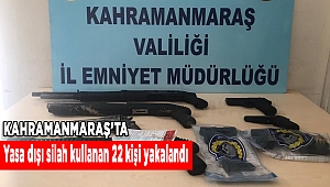 Kahramanmaraş’ta yasa dışı silah kullanan 22 kişi yakalandı 