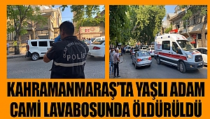 Kahramanmaraş'ta yaşlı adam cami lavabosunda öldürüldü 