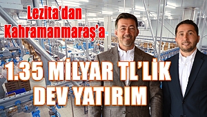 Lezita'dan Kahramanmaraş'a 1.35 Milyar TL'lik Dev Yatırım