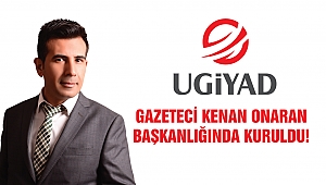 UGİYAD, Gazeteci Kenan Onaran Başkanlığında Kuruldu!