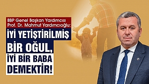 Yardımcıoğlu: İyi yetiştirilmiş bir Oğul, iyi bir Baba demektir!