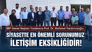 Yardımcıoğlu: Siyasette En Önemli Sorunumuz İletişim Eksikliğidir!