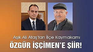 Aşık Ali Ataş’tan İlçe Kaymakamı Özgür İşçimen’e Şiir!