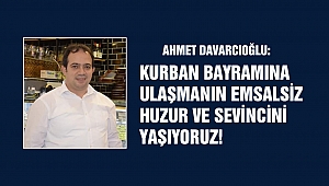 Davarcıoğlu:  Kurban Bayramına Ulaşmanın Emsalsiz Huzur Ve Sevincini Yaşıyoruz!