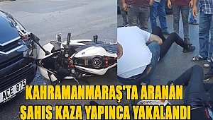Kahramanmaraş'ta aranan şahıs kaza yapınca yakalandı