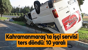 Kahramanmaraş'ta işçi servisi ters döndü: 10 yaralı 