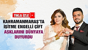 Kahramanmaraş'ta İşitme Engelli Çift Aşklarını Dünyaya Duyurdu