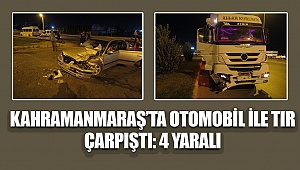 Kahramanmaraş'ta otomobil ile tır çarpıştı: 4 yaralı 