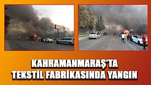 Kahramanmaraş’ta tekstil fabrikasında yangın 