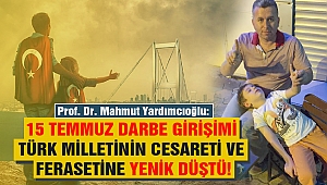 Yardımcıoğlu: 15 Temmuz Darbe Girişimi Türk Milletinin Cesareti ve Ferasetine Yenik Düştü