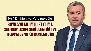 Yardımcıoğlu: Bayramlar, Millet Olma Şuurumuzun Şekillendiği ve Kuvvetlendiği Günlerdir!