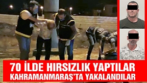 70 İlde Hırsızlık Yaptılar Kahramanmaraş’ta Yakalandılar