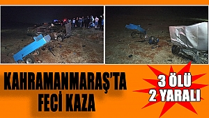 Kahramanmaraş'ta feci kaza: 3 ölü 2 yaralı 